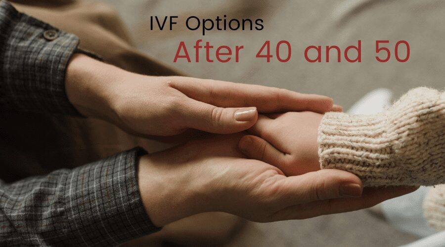 ivf options after age of 40 and 50